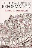 The Dawn of the Reformation: Essays in Late Medieval and Early Reformation Thought