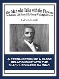 The Man Who Talks with Flowers: The Intimate Life Story of Dr. George Washington Carver (African American Heritage Book)
