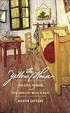 The Yellow House: Van Gogh, Gauguin, and Nine Turbulent Weeks in Arles