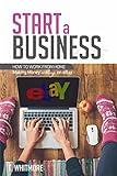 How to Start a Business: How to Work from Home Making Money Selling on eBay