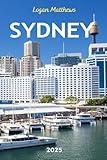 Sydney Travel Guide 2025: Your Essential Companion to Australia’s Harbour City: When to Go, What to See, Where to Stay, Eat, & Shop