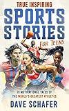 True Inspiring Sports Stories for Teens: 19 amazing tales of superstars overcoming adversity that will help young athletes build self-confidence, boost perseverance and become more resilient