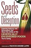 Seeds of Deception: Exposing Industry and Government Lies About the Safety of the Genetically Engineered Foods You're Eating