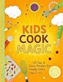 Kids Cook Magic: 50 Fun & Easy Recipes for Young Chefs (Ages 7–12): Breakfast, Snacks, Lunch, Dinner & Drinks with Colorful Pictures (Yum, Fun & ... Ultimate Series for Curious, Creative Kids)