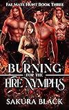 Burning for the Fire Nymphs: A Spicy Monster Romance (Fae Mate Hunt Book 3)