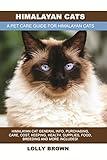 Himalayan Cats: Himalayan Cat General Info, Purchasing, Care, Cost, Keeping, Health, Supplies, Food, Breeding and More Included! A Pet Care Guide for Himalayan Cats