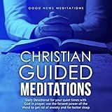 Christian Guided Meditations: Daily Devotional for Your Quiet Times with God in Prayer; Use the Fervent Power of the Word to Get Rid of Anxiety and for Better Sleep