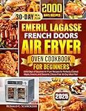 Emeril Lagasse French Doors Air Fryer Oven Cookbook for Beginners: 2000 Days of Gourmet Air Fryer Recipes for Perfectly Cooked Meals, Snacks, and Desserts | Stress-Free 30-Day Meal Plan