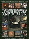 An Illustrated Encyclopedia of Jewish History and Judaism: A history of the Jewish people, their religion and philosophy, traditions and practices