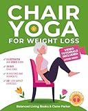 Chair Yoga for Weight Loss: A Collection of 50+ Low-Impact Exercises for Seniors and Beginners to Lose Weight While Sitting on a Chair. Includes Personal Trainer Video Tutorials and 28-Day Challenge