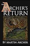 The Archer's Return: A Medieval Saga of War and Military Action Fiction and Adventure in Feudal England During The Time of the Templar Knights and King Richard. (The Company of Archers saga)