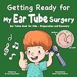 Getting Ready for My Ear Tube Surgery: Ear Tubes Book for Kids – Preparation and Recovery