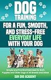 Dog Training for a Fun, Smooth, and Stress-Free Everyday Life with Your Dog: Simple and Practical Exercises for Both Puppies and Older Dogs of All Breeds ... Everyday Life with Your Dog Book 1)