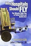 Why Hospitals Should Fly: The Ultimate Flight Plan to Patient Safety and Quality Care (Distributed (Non-HAP))