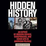 Hidden History: An Exposé of Modern Crimes, Conspiracies, and Cover-Ups in American Politics