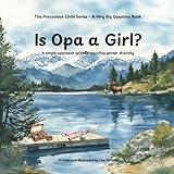 Is Opa a Girl?: A simple approach to understanding gender diversity (The Precocious Child Series - A Very Big Question Book)