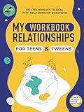 My Relationships. Workbook for Teens and Tweens with 100+ Techniques to Deal with Relationship Questions, Understand People Better, Build Genuine Connections, ... Conflicts (Life Skills 101 For Teens)