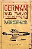 German Secret Weapons of the Second World War: The Missiles, Rockets, Weapons & New Technology of the Third Reich