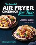 The Essential Air Fryer Cookbook for Two: Perfectly Portioned Recipes for Healthier Fried Favorites