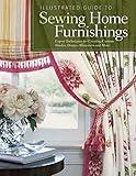 Illustrated Guide to Sewing Home Furnishings: Expert Techniques for Creating Custom Shades, Drapes, Slipcovers and More (Fox Chapel Publishing) How to Create Your Own Beautiful, Affordable Home Décor