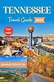 Tennessee Travel Guide 2025 (Full-color): Experience the Authentic Spirit of America's Heartland | From Country Roads to City Lights (Wanderlust Chronicles Book 10)