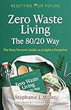 Zero Waste Living, The 80/20 Way: The Busy Person’s Guide To A Lighter Footprint (Resetting Our Future Book 4)