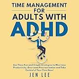 Time Management for Adults with ADHD: Use These Fun and Simple Strategies to Maximize Productivity, Overcome Procrastination, and Take Control of Your Time Now! (Striving with ADHD)