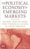 The Political Economy of Emerging Markets: Actors, Institutions and Crisis in Latin America