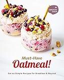 Must-Have Oatmeal!: Oat so Simple Recipes for Breakfast & Beyond
