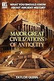 What You Should Know About Ancient History: Major Great Civilizations of Antiquity (Essential Knowledge Library)