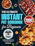 The Ultimate Instant Pot Cookbook for Beginners: Easy & Excellent Instant Pot Recipes Take You on an Exploration of Delicious Breakfasts, Lunches, Dinners, Appetizers, and Desserts