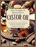 Castor Oil: The Essential Collection of Remedies and Recipes for Health, Beauty and Holistic Wellbeing