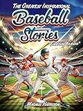 THE GREATEST INSPIRATIONAL BASEBALL STORIES FOR YOUNG READERS: 15 of the Most Extraordinary Against-All-Odds Timeless Tales Ever Told | Teachings in Mental Toughness for Young Athletes