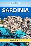 Sardinia Travel Guide 2025: Planning Your Trip, Recommended Places to Stay, Must-See Attractions and Insider Tips for First-time Visitors