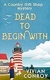 Dead to Begin With: Don’t miss this mystery novel, perfect for cozy crime fans in 2024! (A Country Gift Shop Cozy Mystery series, Book 1) (Country Gift Shop Cozy Mysteries)