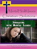 Mental Health Issues, Christian Solutions - Struggling with Mental Illness
