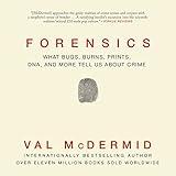 Forensics: What Bugs, Burns, Prints, DNA, and More Tell Us About Crime
