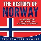 The History of Norway: A Fascinating Guide to This Amazing Country