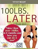 100lbs. Later:: "How I Lost over 100lbs. in 8 Months and How YOU Can Do It Too!"