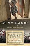 In My Hands: Memories of a Holocaust Rescuer