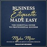 Business Etiquette Made Easy: The Essential Guide to Professional Success