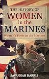 THE HISTORY OF WOMEN IN THE MARINES: Women's Firsts in the Marines (Wonderful Women of the World Book 1)
