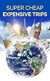 Super Cheap Expensive Trips Travel Guide 2025 : Luxury on a Budget Guide to Visiting the World's Most Expensive Places for Less (BUDGET TRAVEL GUIDE 2025 - Super Cheap Guides 2025 Book 1)