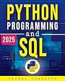 PYTHON PROGRAMMING AND SQL : Accelerate Your Learning Journey with Real-World Projects, Advanced Techniques, and the Knowledge to Stand Out in the Tech Industry
