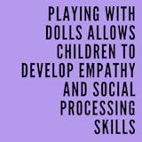 Playing with dolls allows children to develop empathy and social processing skills