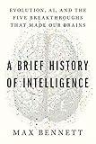 A Brief History of Intelligence: Evolution, AI, and the Five Breakthroughs That Made Our Brains