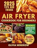 Air Fryer Cookbook for Beginners: 2000+ Days of Quick, Healthy, and Delicious Recipes for Frying, Grilling, Baking, and Celebratory Dishes. Useful Tips and Tricks for All Skill Levels