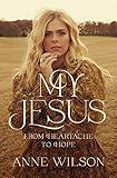 My Jesus: From Heartache to Hope (An Encouraging True Story of Recovering from Tragedy and Finding Purpose)