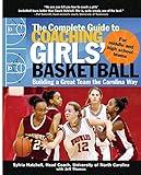 The Complete Guide to Coaching Girls' Basketball: Building a Great Team the Carolina Way