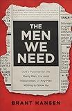 The Men We Need: God’s Purpose for the Manly Man, the Avid Indoorsman, or Any Man Willing to Show Up (Great for Father's Day, Dad's Birthday, or a Graduation Gift for Guys)